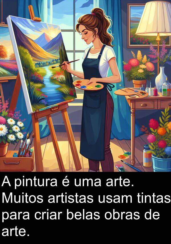 belas: A pintura é uma arte. Muitos artistas usam tintas para criar belas obras de arte.