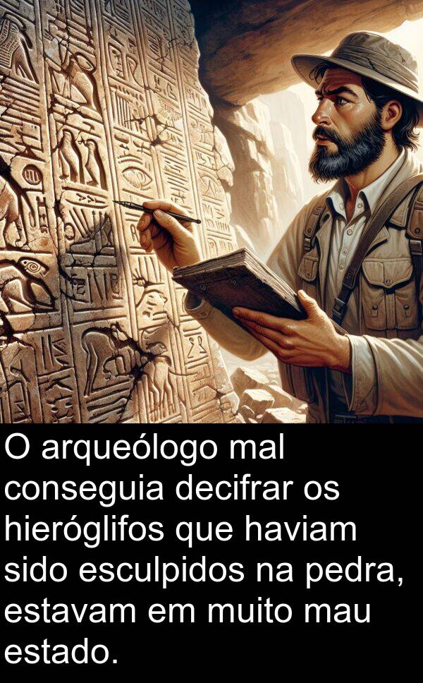 mau: O arqueólogo mal conseguia decifrar os hieróglifos que haviam sido esculpidos na pedra, estavam em muito mau estado.