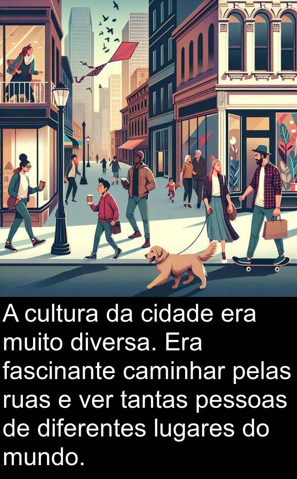 diferentes: A cultura da cidade era muito diversa. Era fascinante caminhar pelas ruas e ver tantas pessoas de diferentes lugares do mundo.