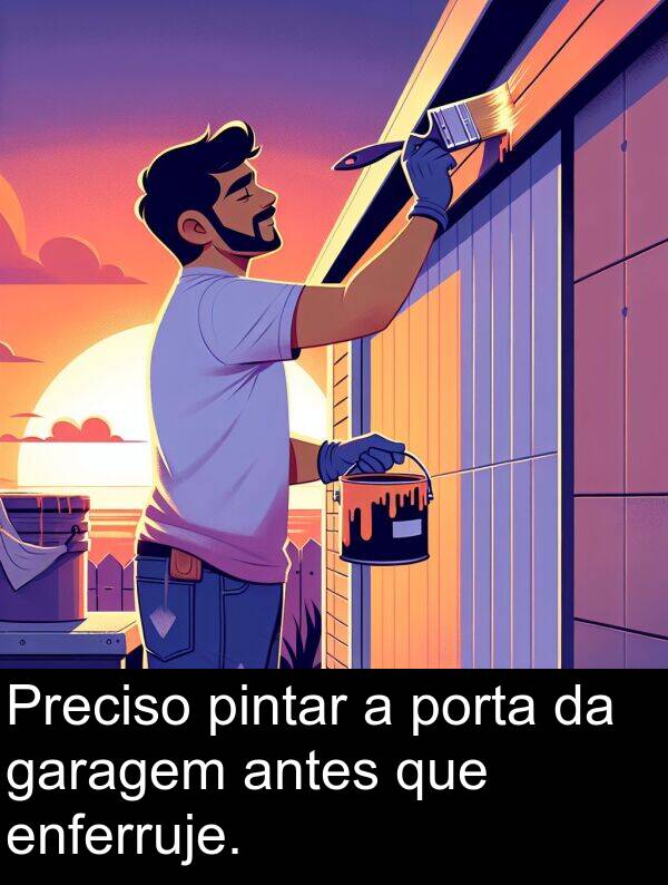 porta: Preciso pintar a porta da garagem antes que enferruje.