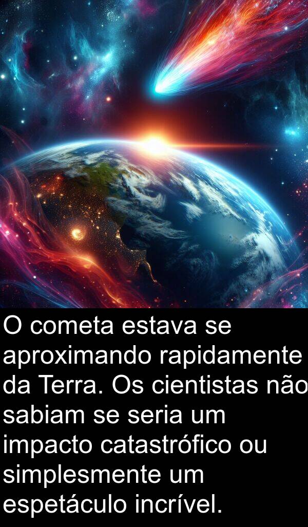 aproximando: O cometa estava se aproximando rapidamente da Terra. Os cientistas não sabiam se seria um impacto catastrófico ou simplesmente um espetáculo incrível.