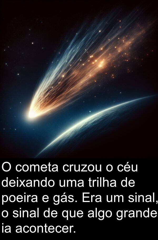 gás: O cometa cruzou o céu deixando uma trilha de poeira e gás. Era um sinal, o sinal de que algo grande ia acontecer.