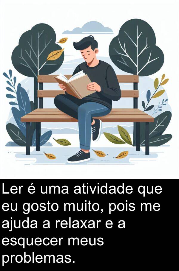 gosto: Ler é uma atividade que eu gosto muito, pois me ajuda a relaxar e a esquecer meus problemas.