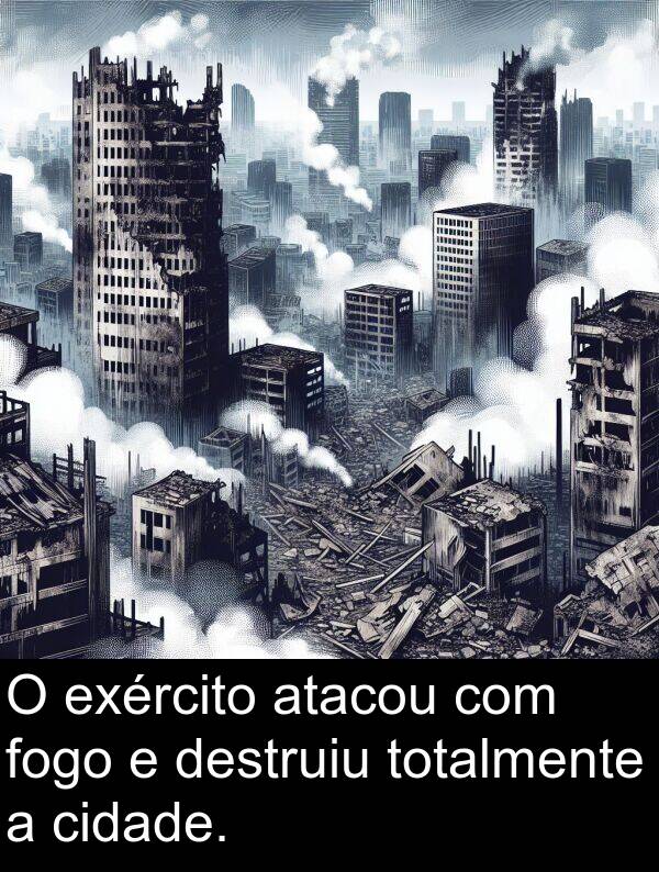 totalmente: O exército atacou com fogo e destruiu totalmente a cidade.