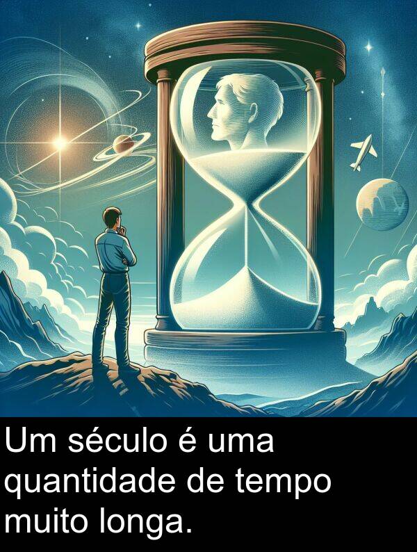 século: Um século é uma quantidade de tempo muito longa.