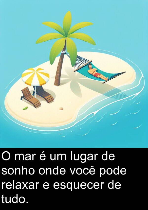 mar: O mar é um lugar de sonho onde você pode relaxar e esquecer de tudo.