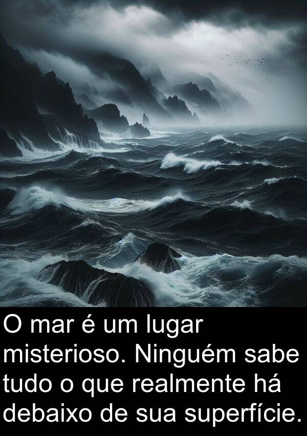 debaixo: O mar é um lugar misterioso. Ninguém sabe tudo o que realmente há debaixo de sua superfície.