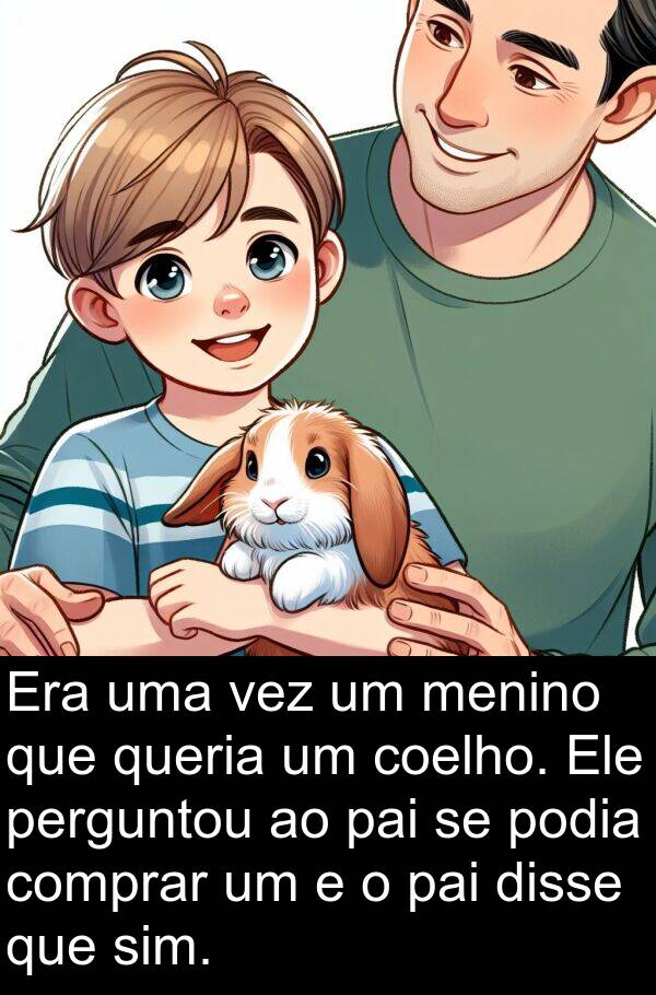 vez: Era uma vez um menino que queria um coelho. Ele perguntou ao pai se podia comprar um e o pai disse que sim.