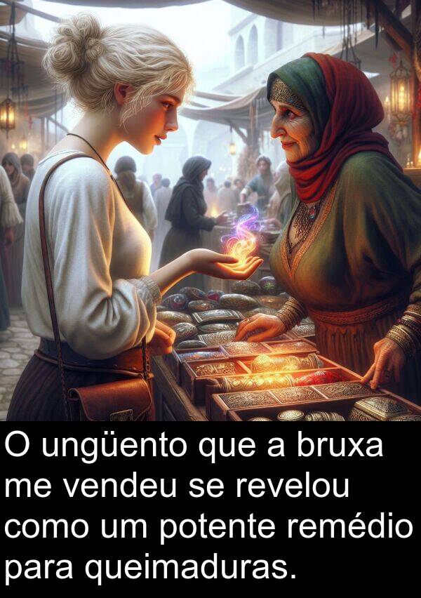 queimaduras: O ungüento que a bruxa me vendeu se revelou como um potente remédio para queimaduras.