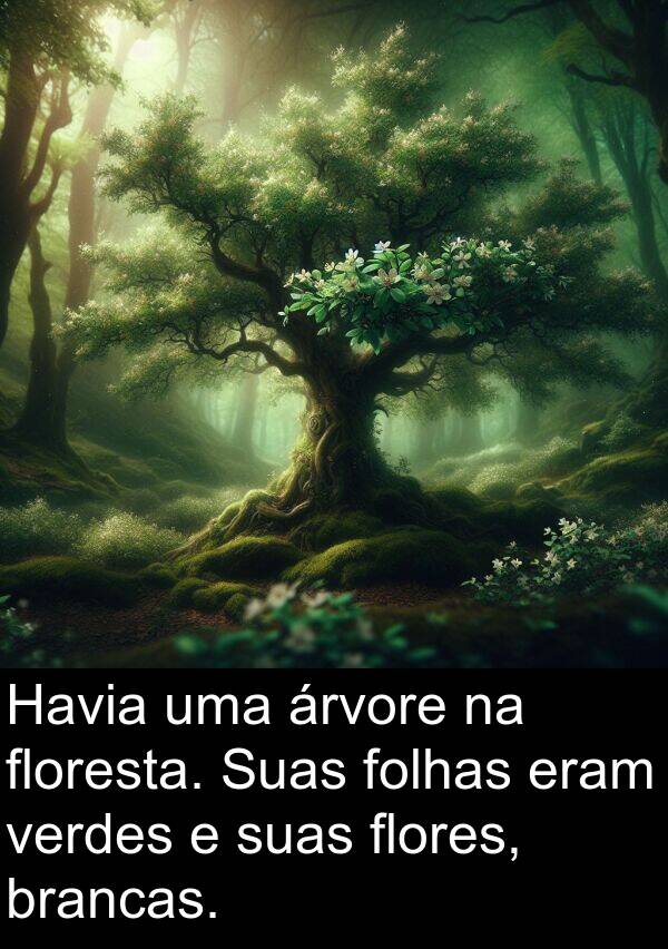 verdes: Havia uma árvore na floresta. Suas folhas eram verdes e suas flores, brancas.