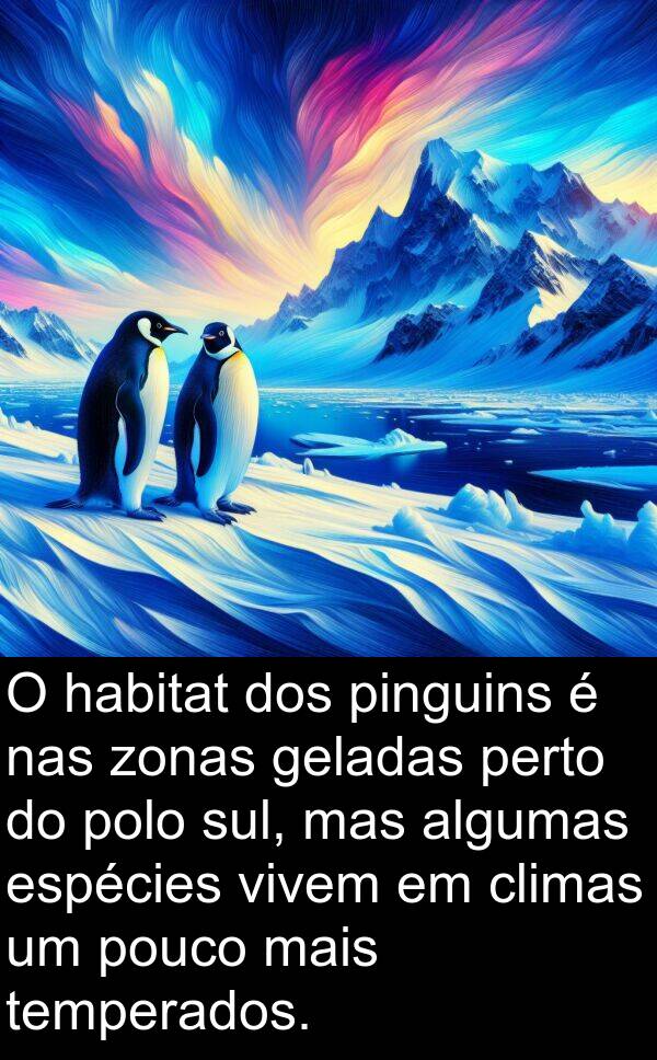 temperados: O habitat dos pinguins é nas zonas geladas perto do polo sul, mas algumas espécies vivem em climas um pouco mais temperados.