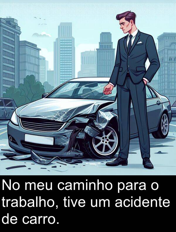 acidente: No meu caminho para o trabalho, tive um acidente de carro.