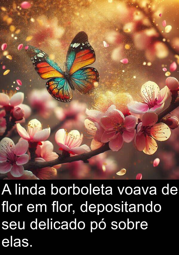 delicado: A linda borboleta voava de flor em flor, depositando seu delicado pó sobre elas.