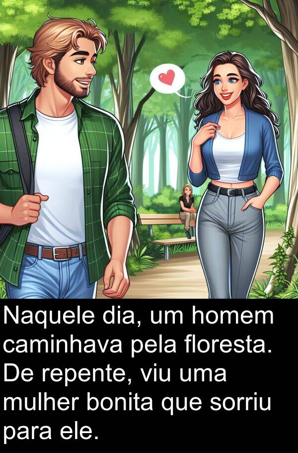 homem: Naquele dia, um homem caminhava pela floresta. De repente, viu uma mulher bonita que sorriu para ele.