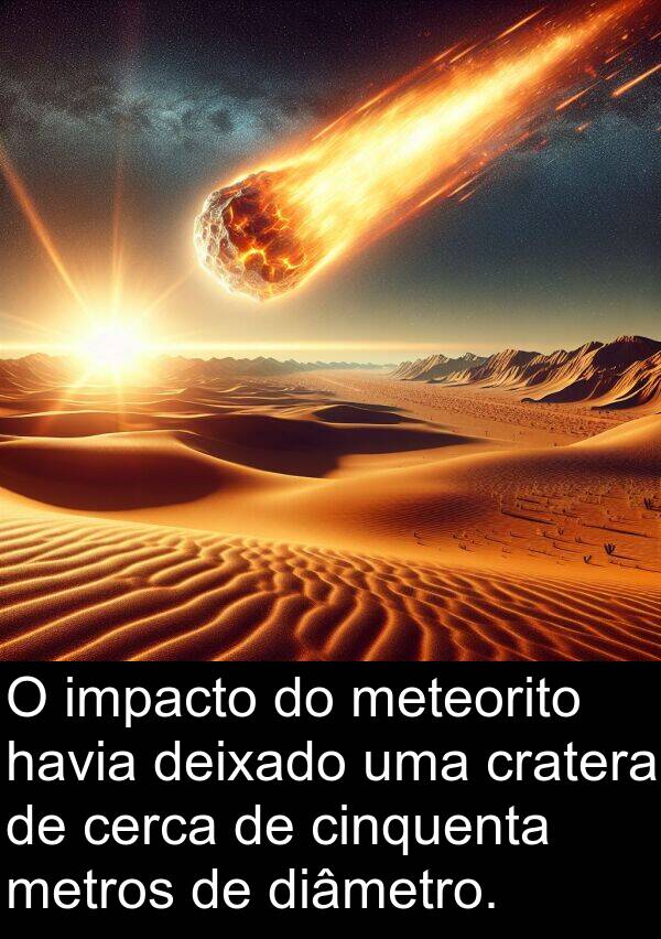 metros: O impacto do meteorito havia deixado uma cratera de cerca de cinquenta metros de diâmetro.