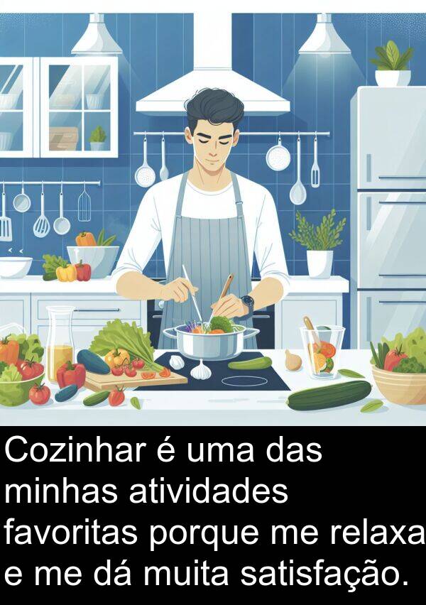 satisfação: Cozinhar é uma das minhas atividades favoritas porque me relaxa e me dá muita satisfação.