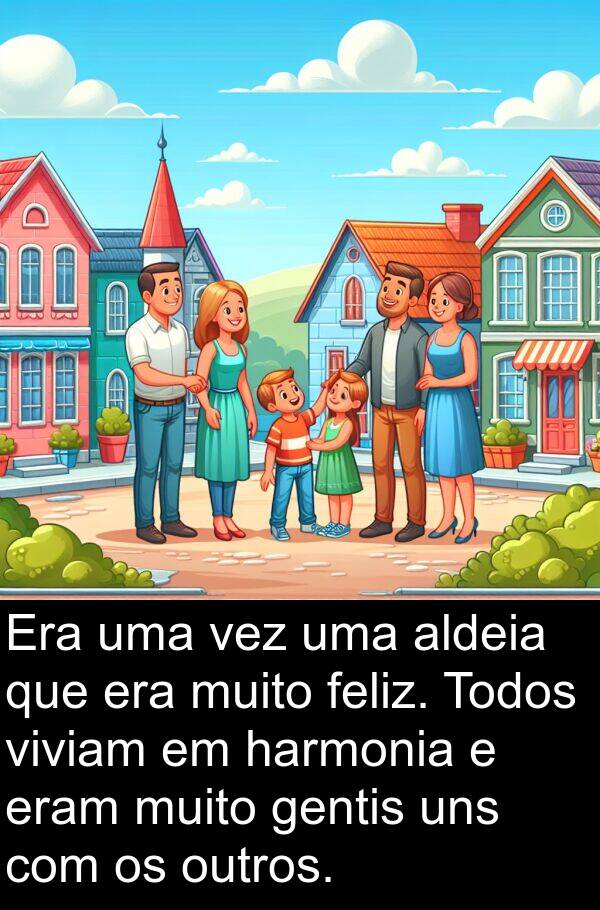 harmonia: Era uma vez uma aldeia que era muito feliz. Todos viviam em harmonia e eram muito gentis uns com os outros.