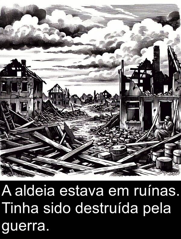 guerra: A aldeia estava em ruínas. Tinha sido destruída pela guerra.