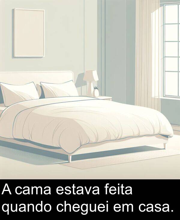 quando: A cama estava feita quando cheguei em casa.