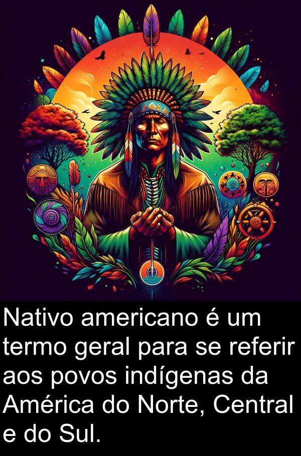 termo: Nativo americano é um termo geral para se referir aos povos indígenas da América do Norte, Central e do Sul.