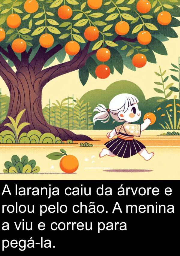 laranja: A laranja caiu da árvore e rolou pelo chão. A menina a viu e correu para pegá-la.