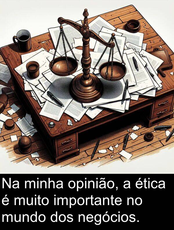 negócios: Na minha opinião, a ética é muito importante no mundo dos negócios.