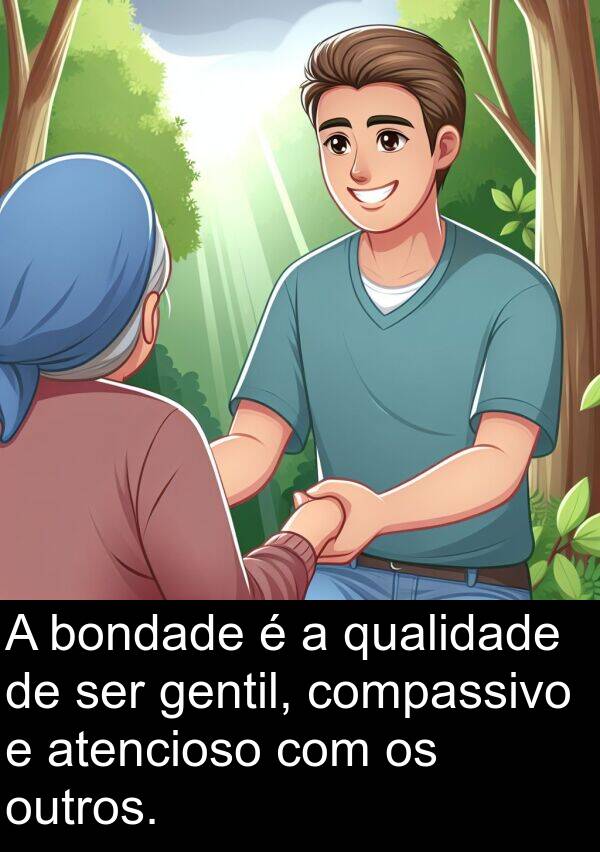 qualidade: A bondade é a qualidade de ser gentil, compassivo e atencioso com os outros.