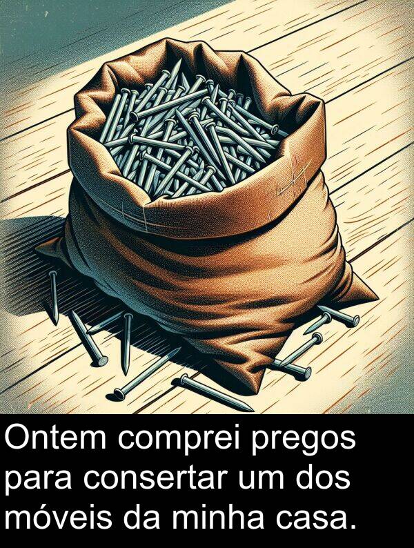 pregos: Ontem comprei pregos para consertar um dos móveis da minha casa.