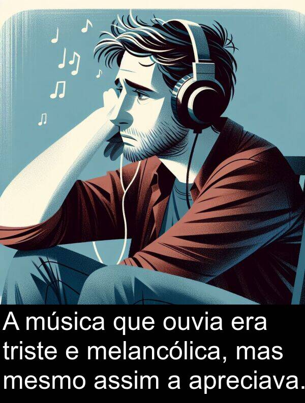 mas: A música que ouvia era triste e melancólica, mas mesmo assim a apreciava.