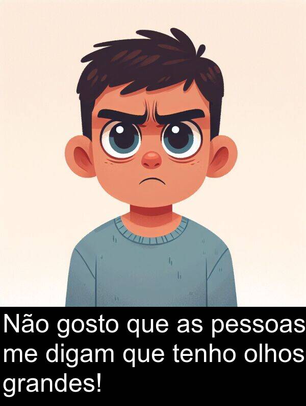 tenho: Não gosto que as pessoas me digam que tenho olhos grandes!