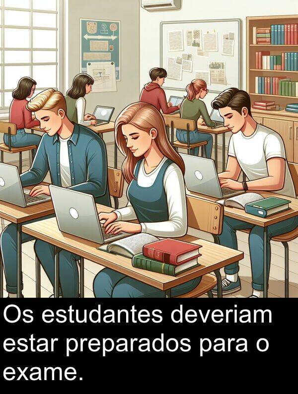 preparados: Os estudantes deveriam estar preparados para o exame.