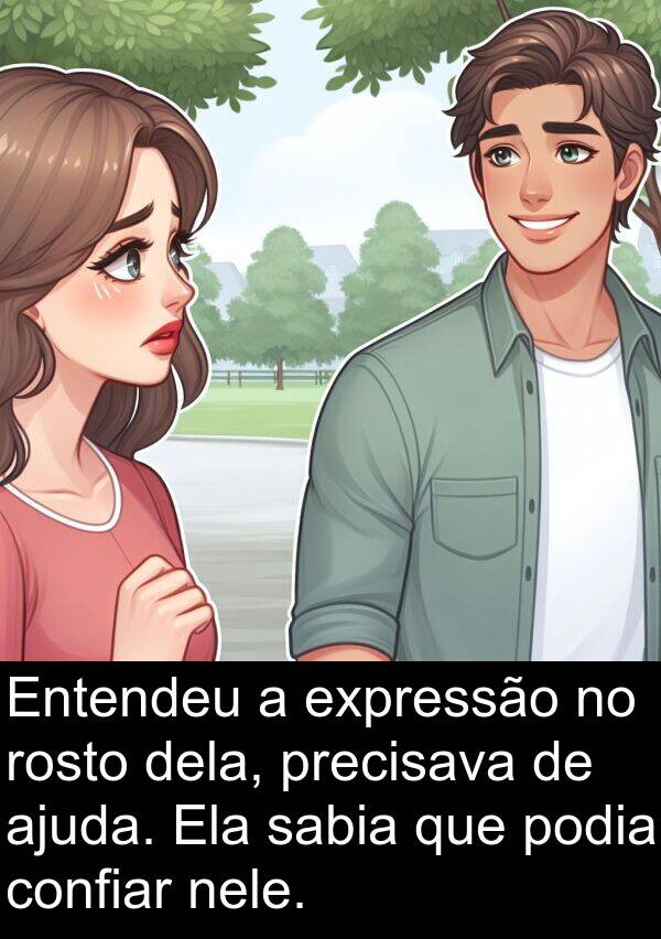 dela: Entendeu a expressão no rosto dela, precisava de ajuda. Ela sabia que podia confiar nele.