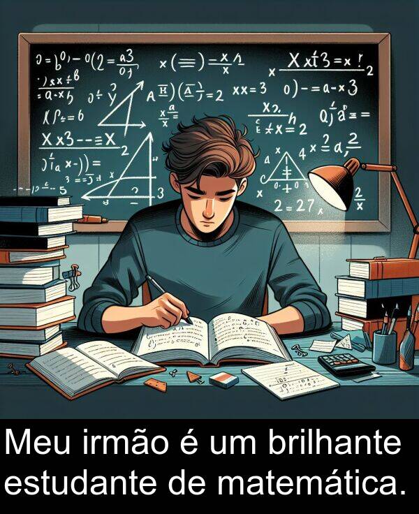 matemática: Meu irmão é um brilhante estudante de matemática.