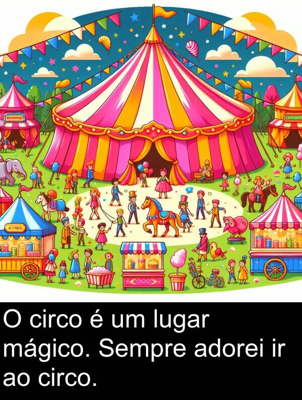 mágico: O circo é um lugar mágico. Sempre adorei ir ao circo.