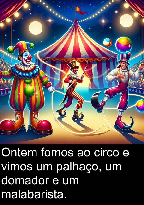 vimos: Ontem fomos ao circo e vimos um palhaço, um domador e um malabarista.