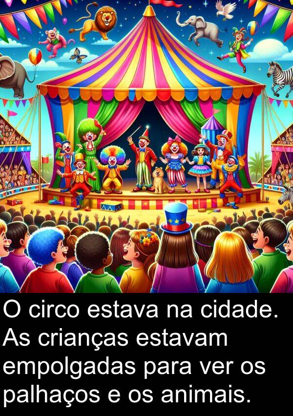 animais: O circo estava na cidade. As crianças estavam empolgadas para ver os palhaços e os animais.