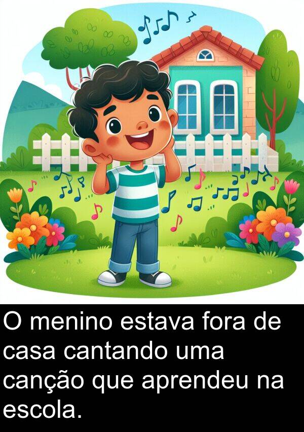 cantando: O menino estava fora de casa cantando uma canção que aprendeu na escola.