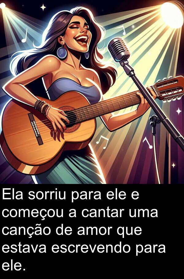 começou: Ela sorriu para ele e começou a cantar uma canção de amor que estava escrevendo para ele.