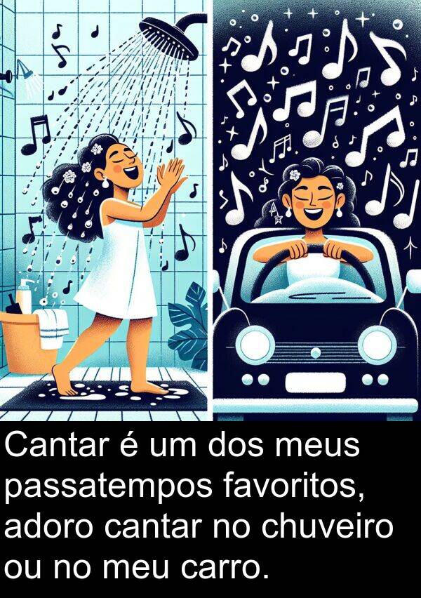 cantar: Cantar é um dos meus passatempos favoritos, adoro cantar no chuveiro ou no meu carro.