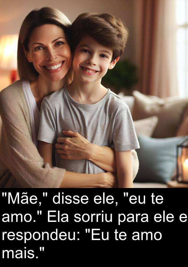 disse: "Mãe," disse ele, "eu te amo." Ela sorriu para ele e respondeu: "Eu te amo mais."