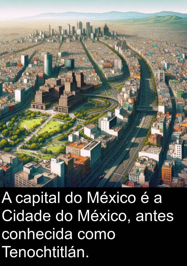 capital: A capital do México é a Cidade do México, antes conhecida como Tenochtitlán.