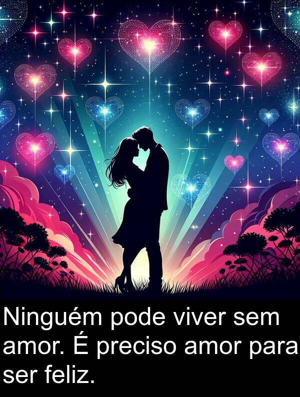 sem: Ninguém pode viver sem amor. É preciso amor para ser feliz.