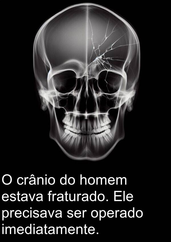 homem: O crânio do homem estava fraturado. Ele precisava ser operado imediatamente.