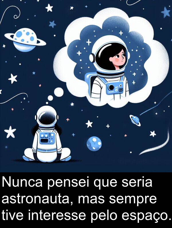 mas: Nunca pensei que seria astronauta, mas sempre tive interesse pelo espaço.