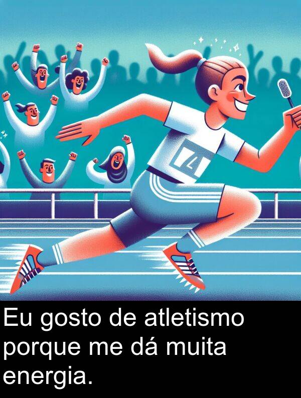 gosto: Eu gosto de atletismo porque me dá muita energia.