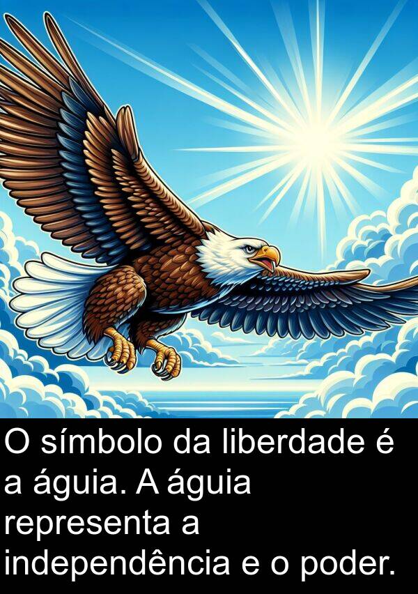 liberdade: O símbolo da liberdade é a águia. A águia representa a independência e o poder.