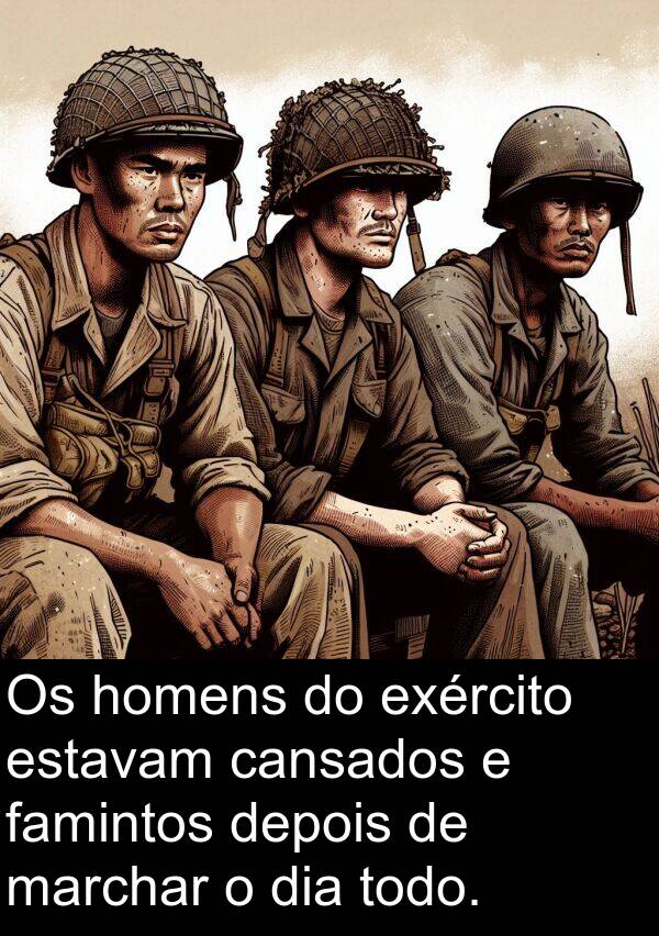 homens: Os homens do exército estavam cansados e famintos depois de marchar o dia todo.