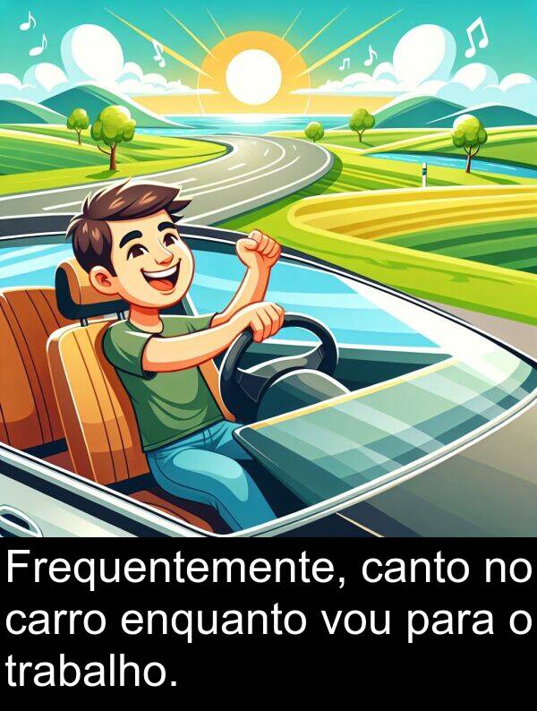 canto: Frequentemente, canto no carro enquanto vou para o trabalho.