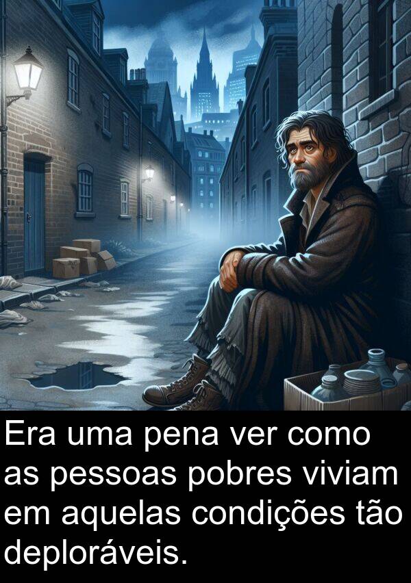 tão: Era uma pena ver como as pessoas pobres viviam em aquelas condições tão deploráveis.