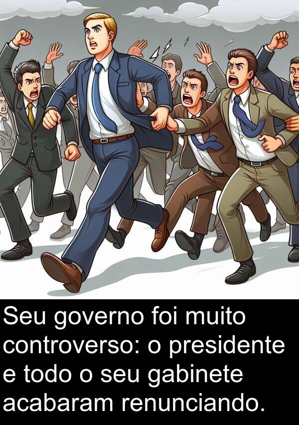 acabaram: Seu governo foi muito controverso: o presidente e todo o seu gabinete acabaram renunciando.